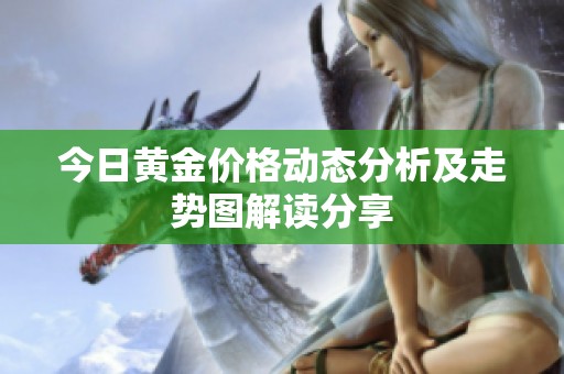 今日黄金价格动态分析及走势图解读分享