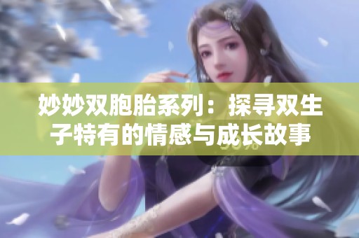 妙妙双胞胎系列：探寻双生子特有的情感与成长故事