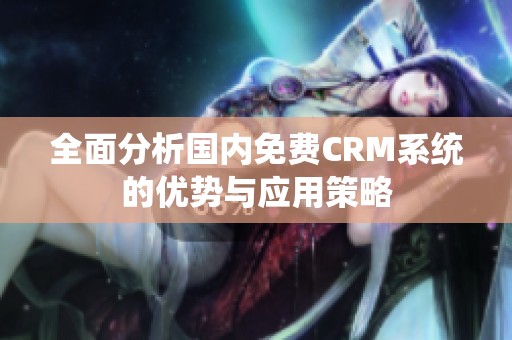 全面分析国内免费CRM系统的优势与应用策略