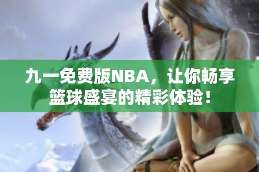 九一免费版NBA，让你畅享篮球盛宴的精彩体验！