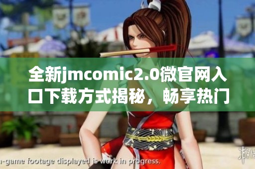 全新jmcomic2.0微官网入口下载方式揭秘，畅享热门漫画体验！