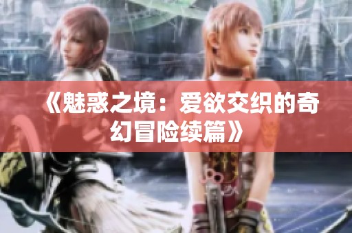 《魅惑之境：爱欲交织的奇幻冒险续篇》