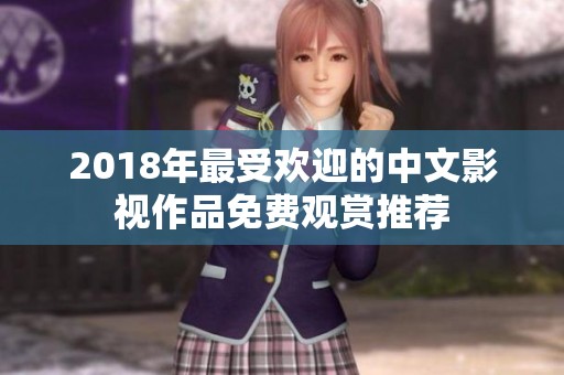 2018年最受欢迎的中文影视作品免费观赏推荐