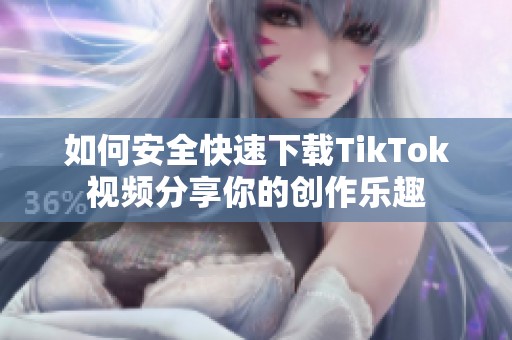 如何安全快速下载TikTok视频分享你的创作乐趣