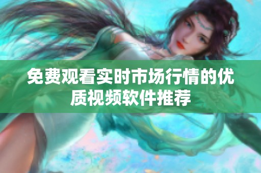 免费观看实时市场行情的优质视频软件推荐