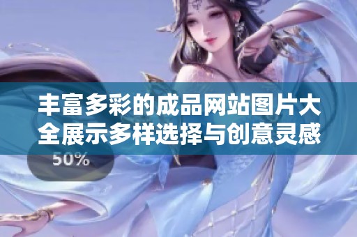 丰富多彩的成品网站图片大全展示多样选择与创意灵感