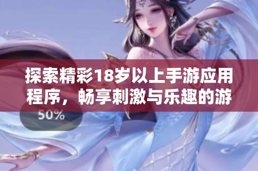 探索精彩18岁以上手游应用程序，畅享刺激与乐趣的游戏世界