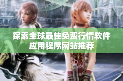 探索全球最佳免费行情软件应用程序网站推荐