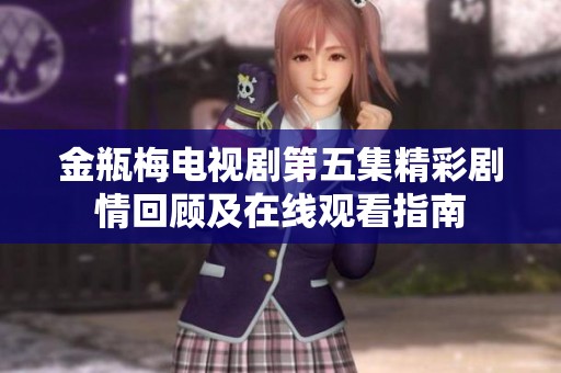 金瓶梅电视剧第五集精彩剧情回顾及在线观看指南