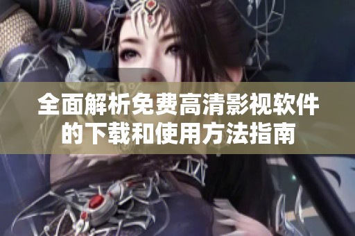 全面解析免费高清影视软件的下载和使用方法指南