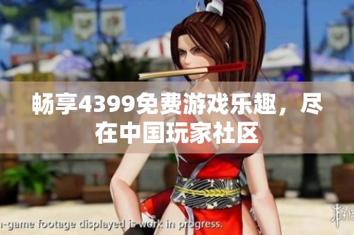畅享4399免费游戏乐趣，尽在中国玩家社区