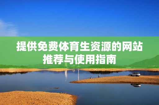 提供免费体育生资源的网站推荐与使用指南
