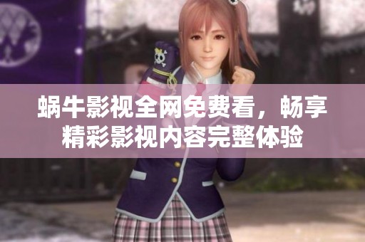 蜗牛影视全网免费看，畅享精彩影视内容完整体验
