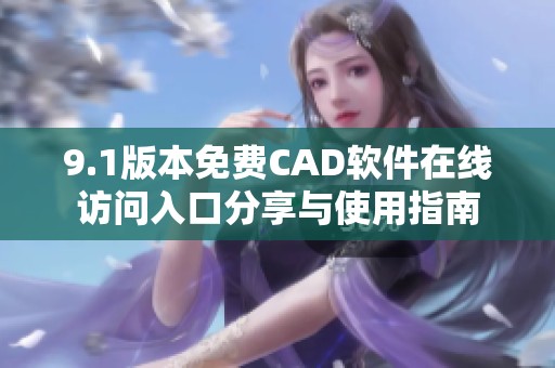 9.1版本免费CAD软件在线访问入口分享与使用指南