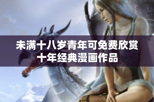 未满十八岁青年可免费欣赏十年经典漫画作品