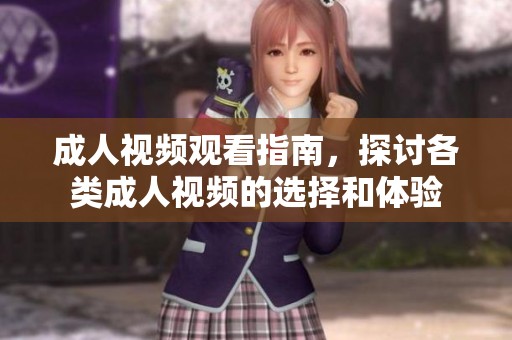成人视频观看指南，探讨各类成人视频的选择和体验