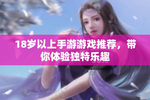 18岁以上手游游戏推荐，带你体验独特乐趣