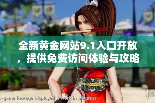 全新黄金网站9.1入口开放，提供免费访问体验与攻略分享