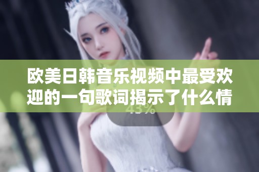 欧美日韩音乐视频中最受欢迎的一句歌词揭示了什么情感