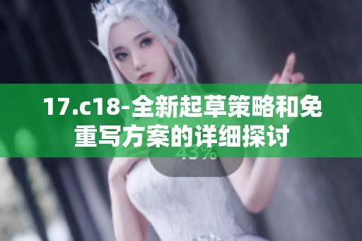 17.c18-全新起草策略和免重写方案的详细探讨