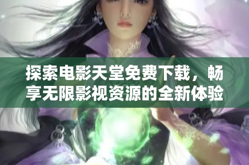探索电影天堂免费下载，畅享无限影视资源的全新体验