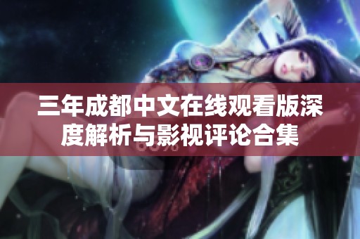 三年成都中文在线观看版深度解析与影视评论合集