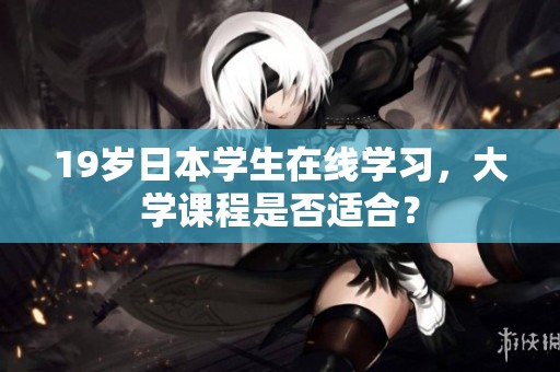 19岁日本学生在线学习，大学课程是否适合？