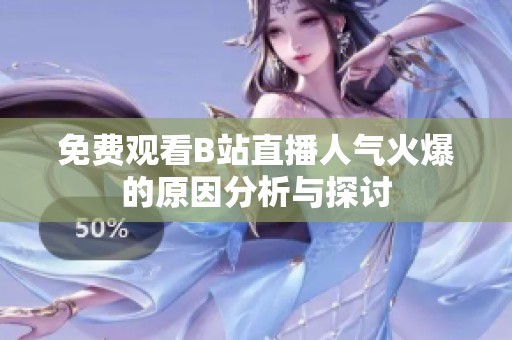 免费观看B站直播人气火爆的原因分析与探讨