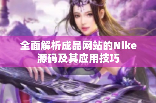 全面解析成品网站的Nike源码及其应用技巧