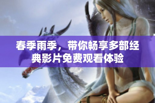 春季雨季，带你畅享多部经典影片免费观看体验