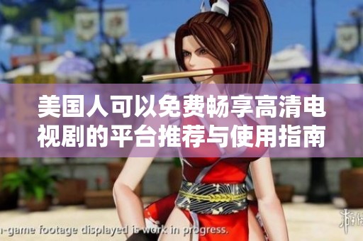 美国人可以免费畅享高清电视剧的平台推荐与使用指南
