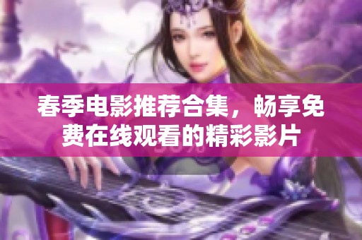 春季电影推荐合集，畅享免费在线观看的精彩影片