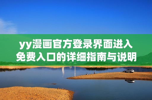 yy漫画官方登录界面进入免费入口的详细指南与说明