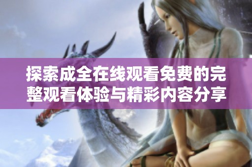 探索成全在线观看免费的完整观看体验与精彩内容分享