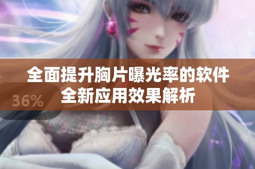 全面提升胸片曝光率的软件全新应用效果解析