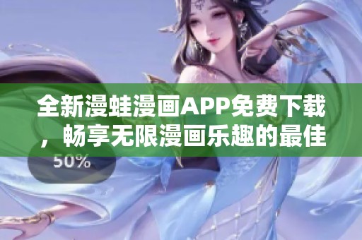 全新漫蛙漫画APP免费下载，畅享无限漫画乐趣的最佳选择
