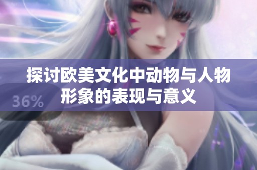 探讨欧美文化中动物与人物形象的表现与意义
