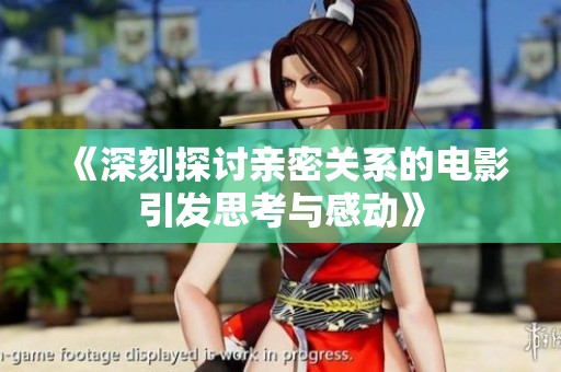 《深刻探讨亲密关系的电影引发思考与感动》