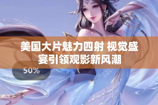 美国大片魅力四射 视觉盛宴引领观影新风潮