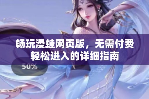 畅玩漫蛙网页版，无需付费轻松进入的详细指南