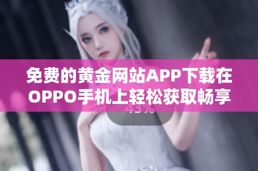 免费的黄金网站APP下载在OPPO手机上轻松获取畅享精彩内容