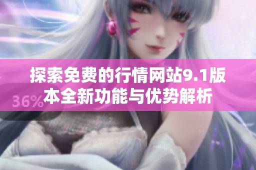 探索免费的行情网站9.1版本全新功能与优势解析