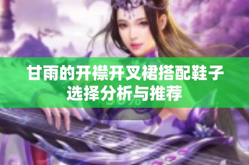 甘雨的开襟开叉裙搭配鞋子选择分析与推荐