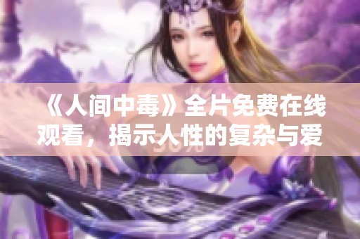 《人间中毒》全片免费在线观看，揭示人性的复杂与爱情的禁忌