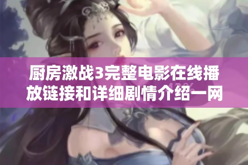 厨房激战3完整电影在线播放链接和详细剧情介绍一网打尽