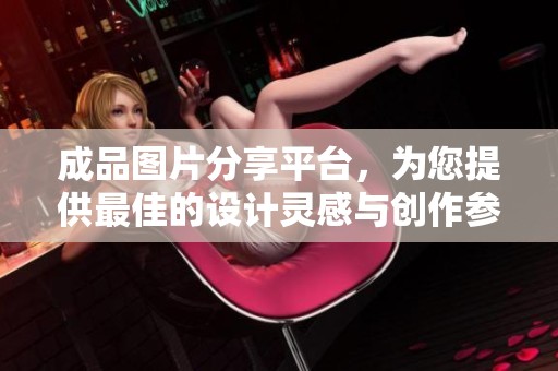 成品图片分享平台，为您提供最佳的设计灵感与创作参考