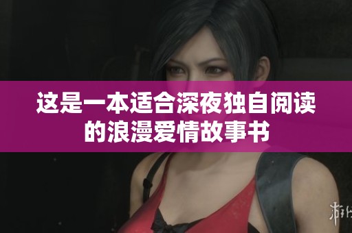 这是一本适合深夜独自阅读的浪漫爱情故事书