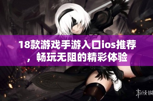 18款游戏手游入口ios推荐，畅玩无阻的精彩体验