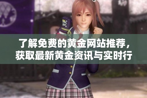 了解免费的黄金网站推荐，获取最新黄金资讯与实时行情分析