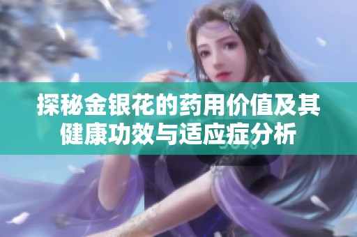 探秘金银花的药用价值及其健康功效与适应症分析